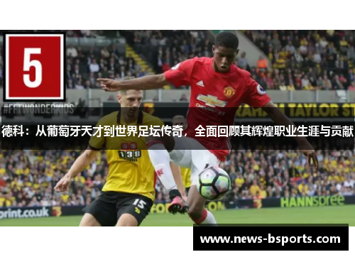 德科：从葡萄牙天才到世界足坛传奇，全面回顾其辉煌职业生涯与贡献