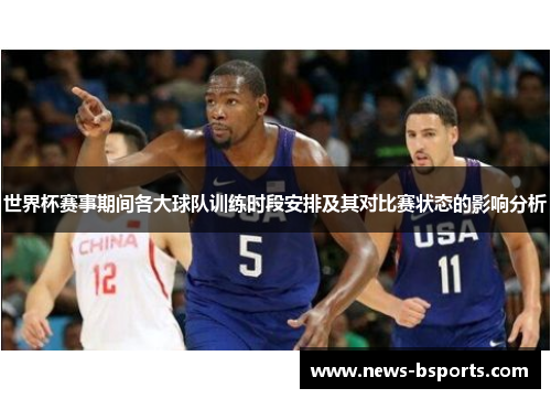 世界杯赛事期间各大球队训练时段安排及其对比赛状态的影响分析