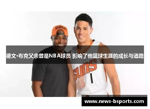 德文·布克父亲曾是NBA球员 影响了他篮球生涯的成长与道路