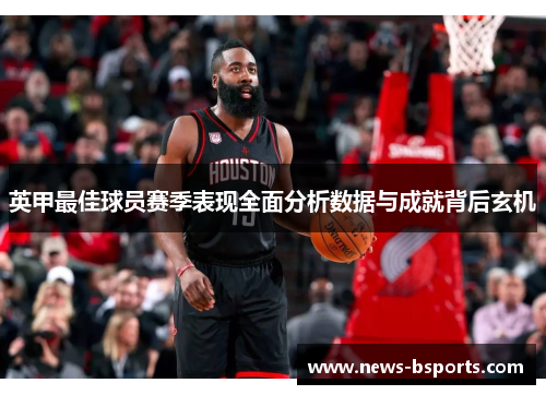 英甲最佳球员赛季表现全面分析数据与成就背后玄机