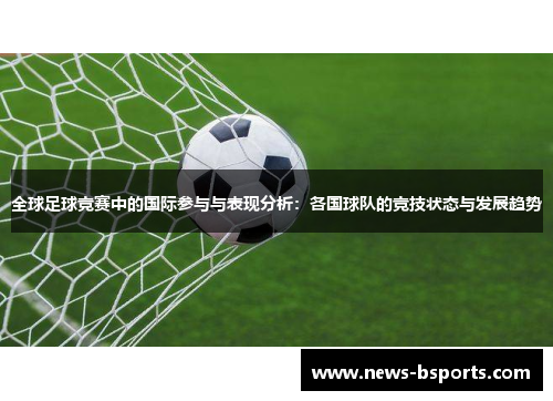 全球足球竞赛中的国际参与与表现分析：各国球队的竞技状态与发展趋势