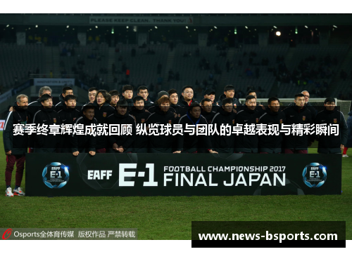 赛季终章辉煌成就回顾 纵览球员与团队的卓越表现与精彩瞬间