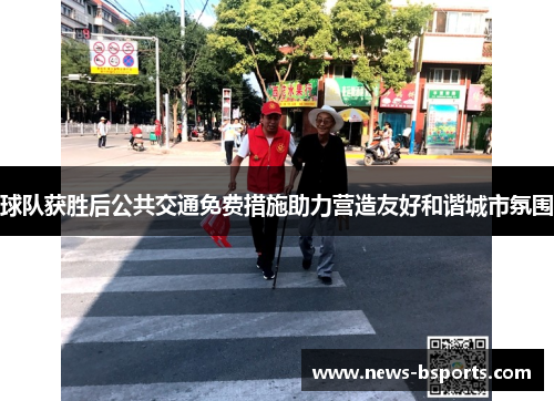 球队获胜后公共交通免费措施助力营造友好和谐城市氛围