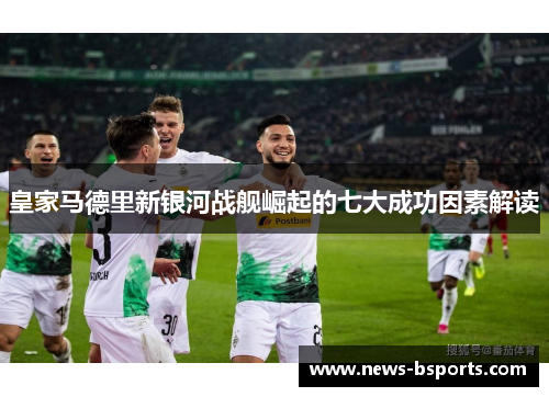 皇家马德里新银河战舰崛起的七大成功因素解读