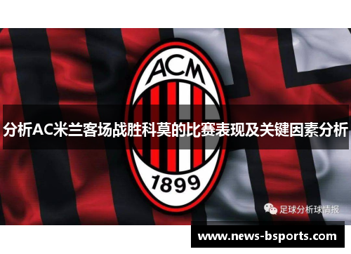 分析AC米兰客场战胜科莫的比赛表现及关键因素分析