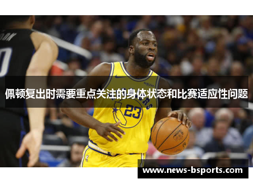 佩顿复出时需要重点关注的身体状态和比赛适应性问题