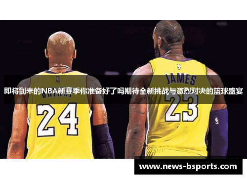 即将到来的NBA新赛季你准备好了吗期待全新挑战与激烈对决的篮球盛宴